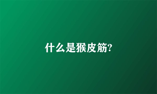 什么是猴皮筋?