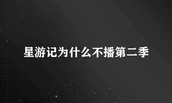 星游记为什么不播第二季