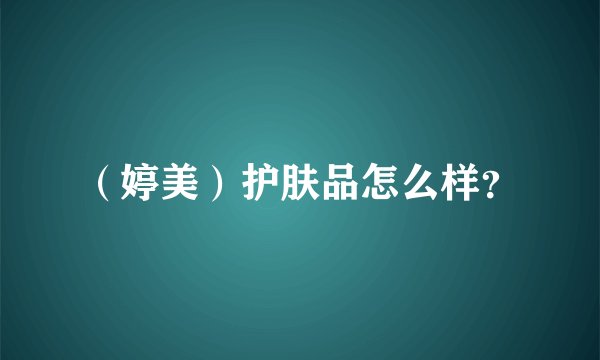（婷美）护肤品怎么样？