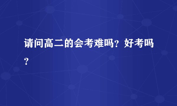 请问高二的会考难吗？好考吗？