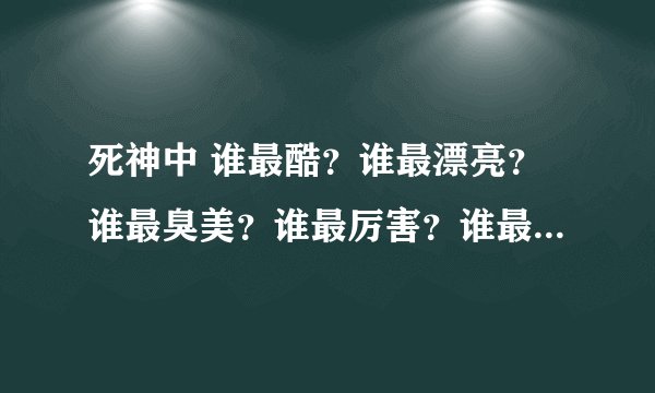 死神中 谁最酷？谁最漂亮？谁最臭美？谁最厉害？谁最可爱？谁最傻？谁最邋遢？ 还要理由哦·