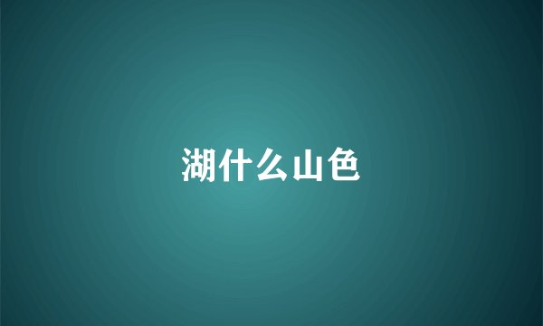 湖什么山色