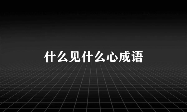 什么见什么心成语