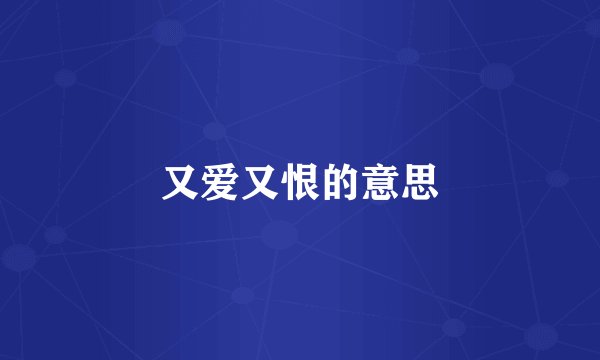又爱又恨的意思