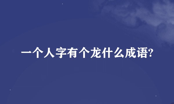 一个人字有个龙什么成语?