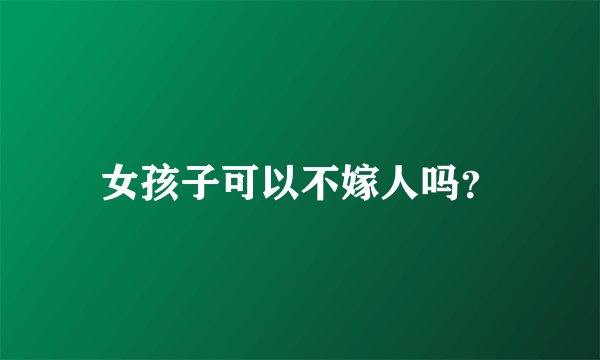 女孩子可以不嫁人吗？
