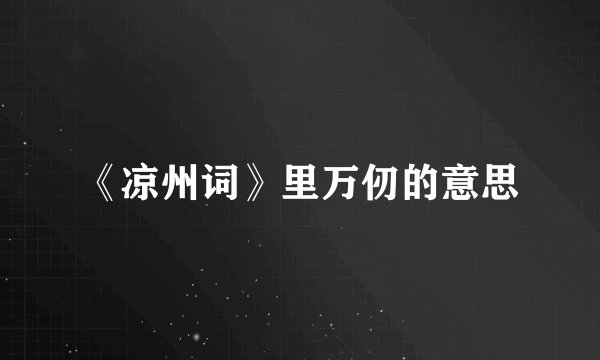 《凉州词》里万仞的意思