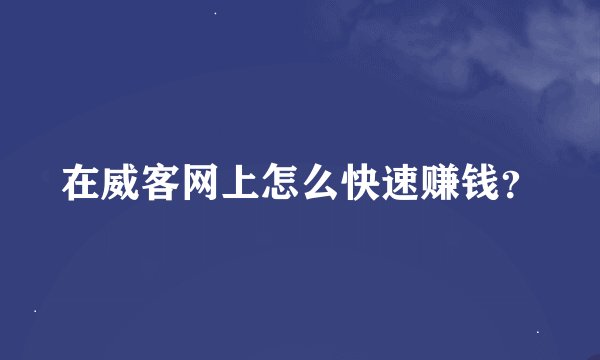 在威客网上怎么快速赚钱？