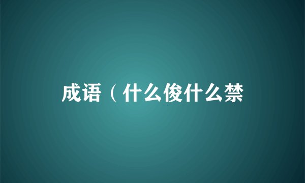 成语（什么俊什么禁