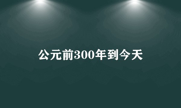 公元前300年到今天
