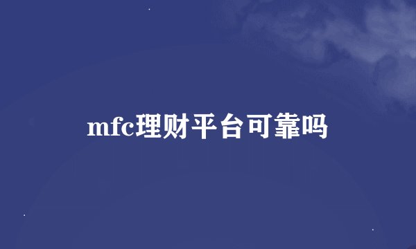 mfc理财平台可靠吗