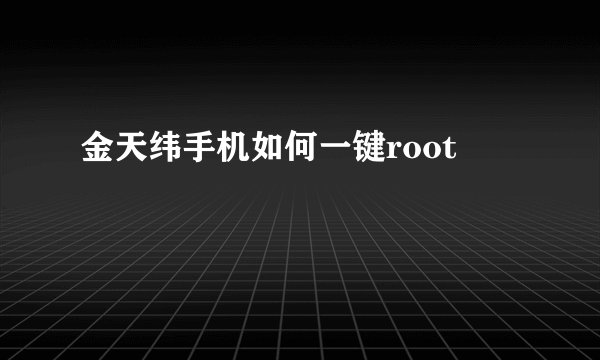 金天纬手机如何一键root