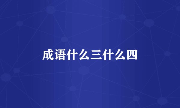 成语什么三什么四