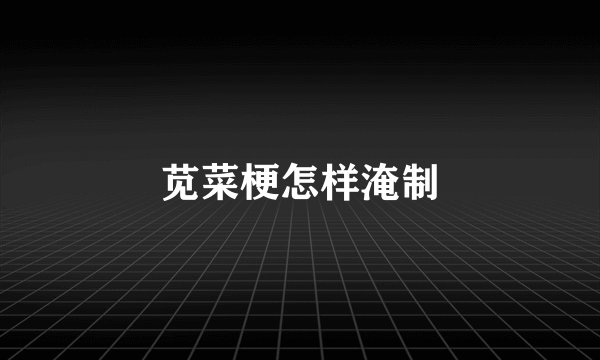 苋菜梗怎样淹制