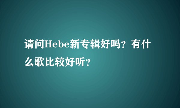 请问Hebe新专辑好吗？有什么歌比较好听？