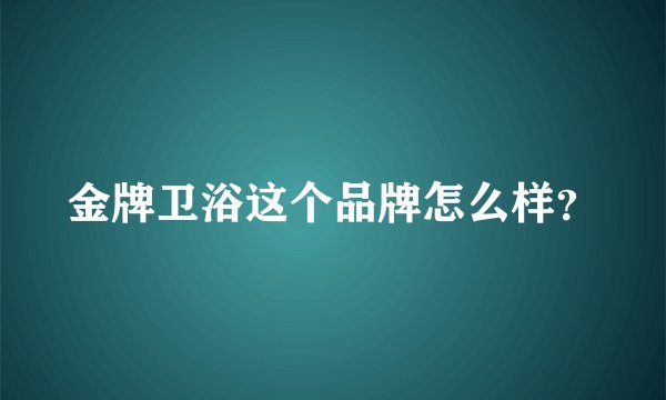金牌卫浴这个品牌怎么样？