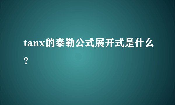 tanx的泰勒公式展开式是什么？
