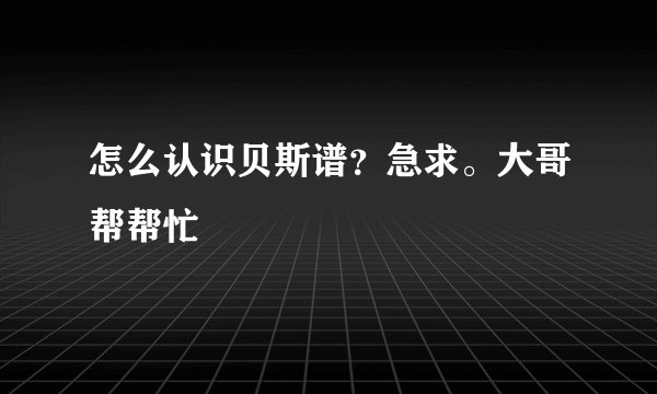 怎么认识贝斯谱？急求。大哥帮帮忙