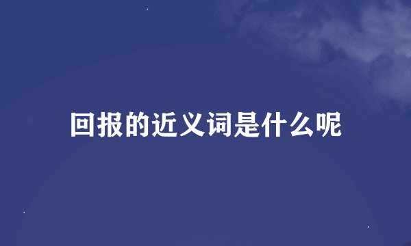 回报的近义词是什么呢