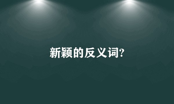 新颖的反义词?