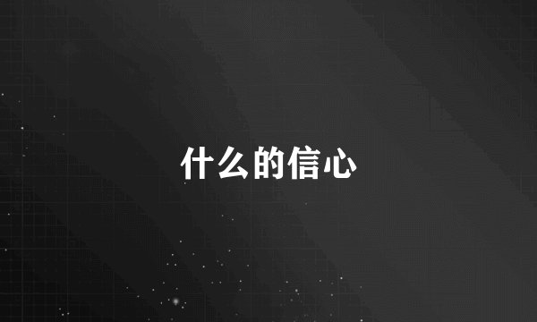 什么的信心