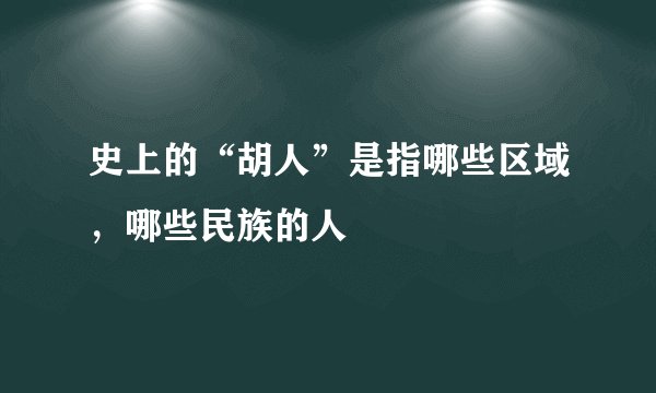 史上的“胡人”是指哪些区域，哪些民族的人