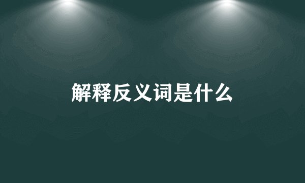 解释反义词是什么