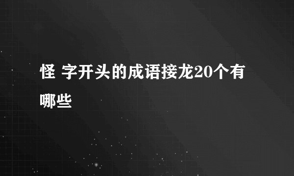 怪 字开头的成语接龙20个有哪些