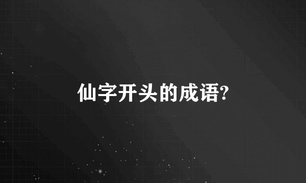 仙字开头的成语?