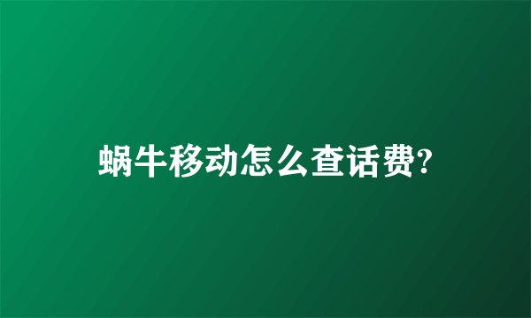 蜗牛移动怎么查话费?
