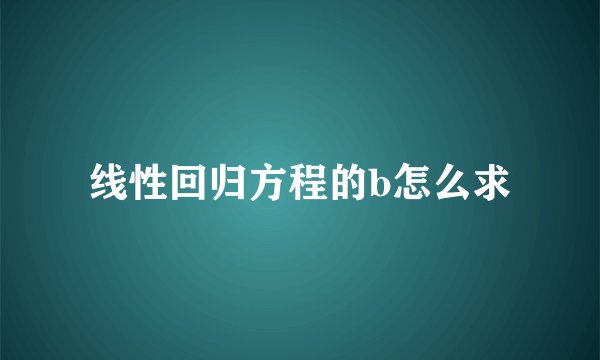线性回归方程的b怎么求