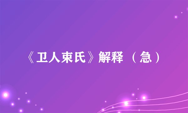 《卫人束氏》解释 （急）