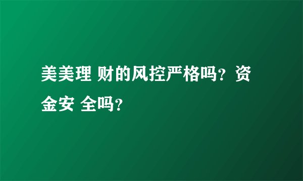美美理 财的风控严格吗？资金安 全吗？