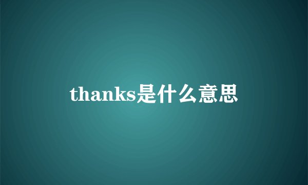 thanks是什么意思