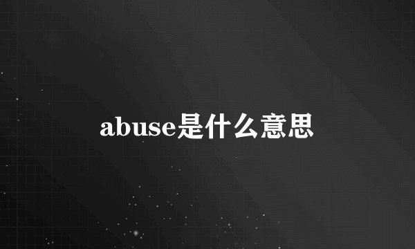 abuse是什么意思