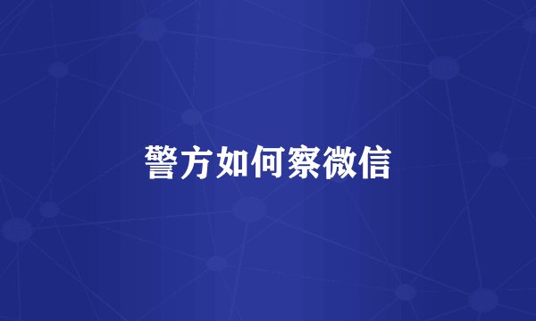 警方如何察微信