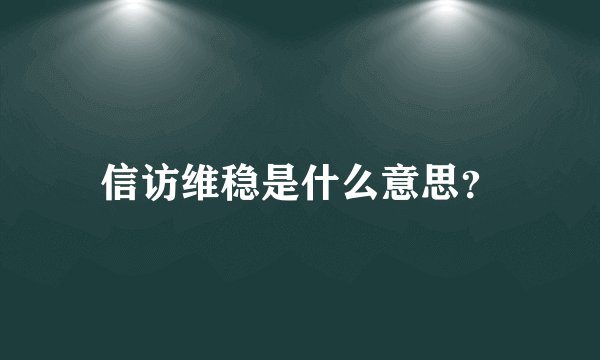 信访维稳是什么意思？