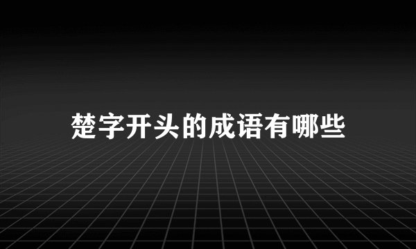 楚字开头的成语有哪些