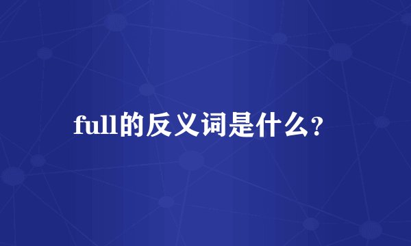 full的反义词是什么？