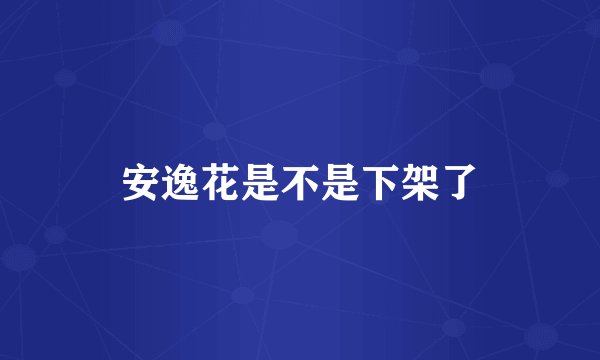 安逸花是不是下架了