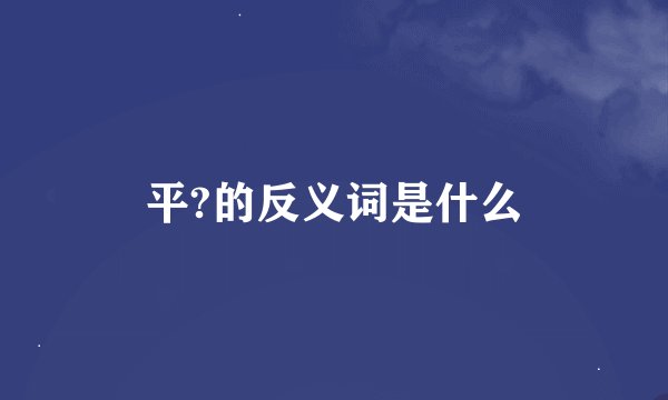 平?的反义词是什么