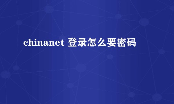 chinanet 登录怎么要密码