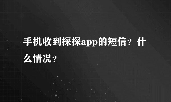 手机收到探探app的短信？什么情况？