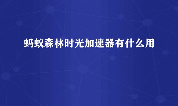 蚂蚁森林时光加速器有什么用