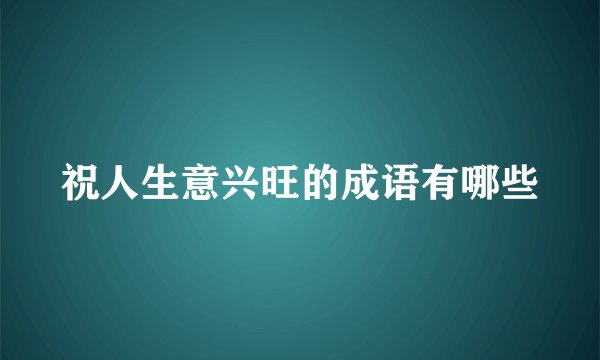 祝人生意兴旺的成语有哪些