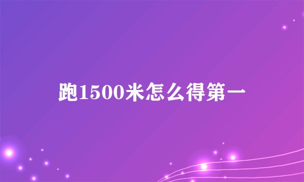 跑1500米怎么得第一