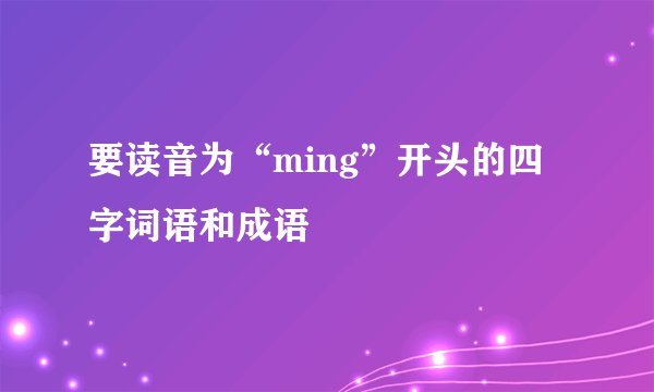 要读音为“ming”开头的四字词语和成语