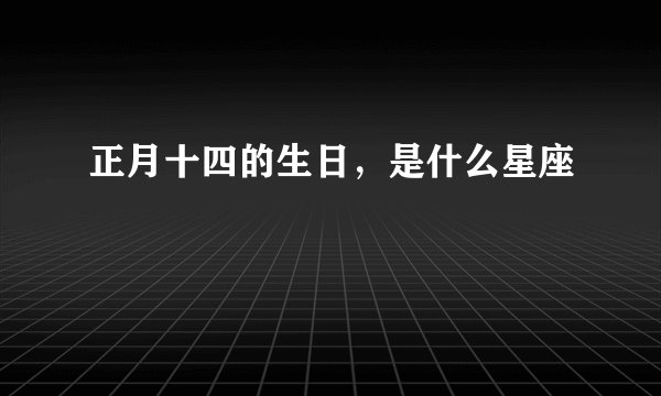 正月十四的生日，是什么星座