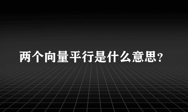 两个向量平行是什么意思？