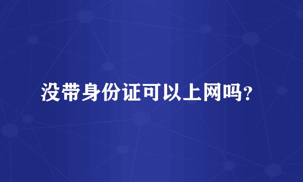 没带身份证可以上网吗?